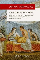 Cenzor w sypialni Urzędnicza kontrola moralności w życiu rodzinnym Rzymian okresu republiki