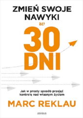 Zmień swoje nawyki w 30 dni. Jak w prosty sposób przejąć kontrolę nad własnym życiem Zmień swoje nawyki w 30 dni. Jak w prosty sposób przejąć kontrolę nad własnym życiem