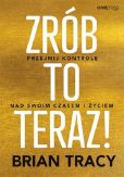 Zrób to teraz! Przejmij kontrolę nad swoim czasem i życiem Zrób to teraz! Przejmij kontrolę nad swoim czasem i życiem