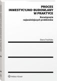 Proces inwestycyjno-budowlany w praktyce. Rozwiązania najważniejszych problemów Proces inwestycyjno-budowlany w praktyce. Rozwiązania najważniejszych problemów