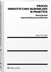 Proces inwestycyjno-budowlany w praktyce. Rozwiązania najważniejszych problemów Proces inwestycyjno-budowlany w praktyce. Rozwiązania najważniejszych problemów