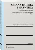Zmiana imienia i nazwiska. Geneza. Komentarz. Orzecznictwo. Wzory decyzji Zmiana imienia i nazwiska. Geneza. Komentarz. Orzecznictwo. Wzory decyzji