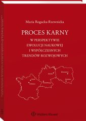 Proces karny w perspektywie ewolucji naukowej i współczesnych trendów rozwojowych Proces karny w perspektywie ewolucji naukowej i współczesnych trendów rozwojowych