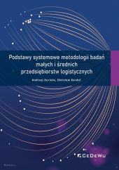 Podstawy systemowe metodologii badań małych i średnich przedsiębiorstw logistycznych Podstawy systemowe metodologii badań małych i średnich przedsiębiorstw logistycznych