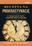 Recepta na prokrastynację 21 sprawdzonych taktyk budowania dobrych nawyków Recepta na prokrastynację 21 sprawdzonych taktyk budowania dobrych nawyków