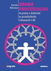 Drama procesualna w pracy z dziećmi w przedszkolu i klasach I-III Drama procesualna w pracy z dziećmi w przedszkolu i klasach I-III