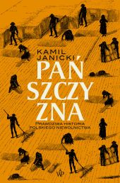 Pańszczyzna. Prawdziwa historia polskiego niewolnictwa Pańszczyzna. Prawdziwa historia polskiego niewolnictwa