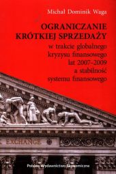 Ograniczanie krótkiej sprzedaży w trakcie globalnego kryzysu finansowego lat 2007-2009 a stabilność systemu finansowego Ograniczanie krótkiej sprzedaży w trakcie globalnego kryzysu finansowego lat 2007-2009 a stabilność systemu finansowego