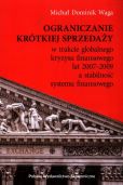 Ograniczanie krótkiej sprzedaży w trakcie globalnego kryzysu finansowego lat 2007-2009 a stabilność systemu finansowego Ograniczanie krótkiej sprzedaży w trakcie globalnego kryzysu finansowego lat 2007-2009 a stabilność systemu finansowego
