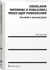 Udzielanie informacji publicznej przez sądy powszechne. Poradnik z wzorami pism Udzielanie informacji publicznej przez sądy powszechne. Poradnik z wzorami pism