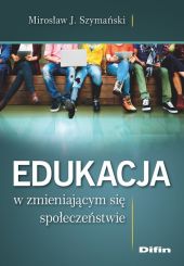 Edukacja w zmieniającym się społeczeństwie Edukacja w zmieniającym się społeczeństwie