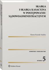 Skarga i skarga kasacyjna w postępowaniu sądowoadministracyjnym. Komentarz. Orzecznictwo Skarga i skarga kasacyjna w postępowaniu sądowoadministracyjnym. Komentarz. Orzecznictwo