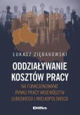 Oddziaływanie kosztów pracy na funkcjonowanie rynku pracy województw lubuskiego i wielkopolskiego Oddziaływanie kosztów pracy na funkcjonowanie rynku pracy województw lubuskiego i wielkopolskiego