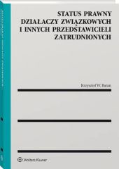 Status prawny działaczy związkowych i innych przedstawicieli zatrudnionych Status prawny działaczy związkowych i innych przedstawicieli zatrudnionych