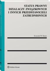 Status prawny działaczy związkowych i innych przedstawicieli zatrudnionych Status prawny działaczy związkowych i innych przedstawicieli zatrudnionych