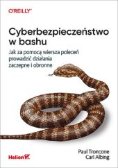 Cyberbezpieczeństwo w bashu. Jak za pomocą wiersza poleceń prowadzić działania zaczepne i obronne Cyberbezpieczeństwo w bashu. Jak za pomocą wiersza poleceń prowadzić działania zaczepne i obronne