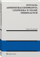 Sytuacja administracyjnoprawna człowieka w stanie terminalnym Sytuacja administracyjnoprawna człowieka w stanie terminalnym