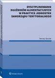 Dyscyplinowanie dłużników alimentacyjnych w praktyce jednostek samorządu terytorialnego Dyscyplinowanie dłużników alimentacyjnych w praktyce jednostek samorządu terytorialnego
