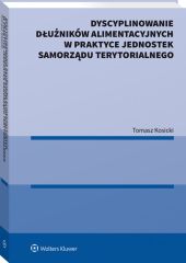 Dyscyplinowanie dłużników alimentacyjnych w praktyce jednostek samorządu terytorialnego Dyscyplinowanie dłużników alimentacyjnych w praktyce jednostek samorządu terytorialnego