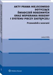 Akty prawa miejscowego dotyczące świadczeń rodzinnych oraz wspierania rodziny i systemu pieczy zastępczej Akty prawa miejscowego dotyczące świadczeń rodzinnych oraz wspierania rodziny i systemu pieczy zastępczej