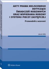 Akty prawa miejscowego dotyczące świadczeń rodzinnych oraz wspierania rodziny i systemu pieczy zastępczej Akty prawa miejscowego dotyczące świadczeń rodzinnych oraz wspierania rodziny i systemu pieczy zastępczej