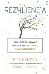 Rezyliencja Jak ukształtować fundament spokoju, siły i szczęścia Rezyliencja Jak ukształtować fundament spokoju, siły i szczęścia