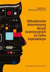 Behawioralne determinanty decyzji inwestycyjnych na rynku kapitałowym Behawioralne determinanty decyzji inwestycyjnych na rynku kapitałowym