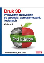 Druk 3D Praktyczny przewodnik po sprzęcie oprogramowaniu i usługach Druk 3D Praktyczny przewodnik po sprzęcie oprogramowaniu i usługach