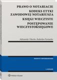 Prawo o notariacie. Kodeks Etyki Zawodowej Notariusza. Księgi wieczyste. Postępowanie wieczystoksięgowe. Wybór i opracowanie Prawo o notariacie. Kodeks Etyki Zawodowej Notariusza. Księgi wieczyste. Postępowanie wieczystoksięgowe. Wybór i opracowanie