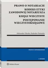 Prawo o notariacie. Kodeks Etyki Zawodowej Notariusza. Księgi wieczyste. Postępowanie wieczystoksięgowe. Wybór i opracowanie Prawo o notariacie. Kodeks Etyki Zawodowej Notariusza. Księgi wieczyste. Postępowanie wieczystoksięgowe. Wybór i opracowanie