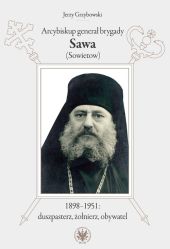 Arcybiskup generał brygady Sawa (Sowietow) 1898-1951 duszpasterz, żołnierz, obywatel Arcybiskup generał brygady Sawa (Sowietow) 1898-1951 duszpasterz, żołnierz, obywatel
