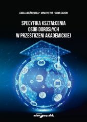 Specyfika kształcenia osób dorosłych w przestrzeni akademickiej Specyfika kształcenia osób dorosłych w przestrzeni akademickiej