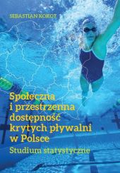 Społeczna i przestrzenna dostępność krytych pływalni w Polsce Społeczna i przestrzenna dostępność krytych pływalni w Polsce
