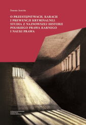 O przestępstwach karach i prewencji kryminalnej Studia z najnowszej historii polskiego prawa karne O przestępstwach karach i prewencji kryminalnej Studia z najnowszej historii polskiego prawa karne