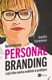 Autentyczny personal branding, czyli silna marka osobista w praktyce Autentyczny personal branding, czyli silna marka osobista w praktyce