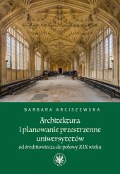 Architektura i planowanie przestrzenne uniwersytetów od średniowiecza do połowy XIX wieku Architektura i planowanie przestrzenne uniwersytetów od średniowiecza do połowy XIX wieku