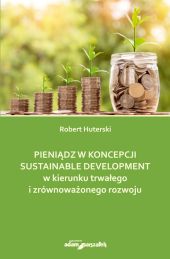 Pieniądz w koncepcji sustainable development w kierunku trwałego i zrównoważonego rozwoju Pieniądz w koncepcji sustainable development w kierunku trwałego i zrównoważonego rozwoju