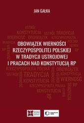 Obowiązek wierności Rzeczypospolitej Polskiej w tradycji ustrojowej i pracach nad Konstytucją RP Obowiązek wierności Rzeczypospolitej Polskiej w tradycji ustrojowej i pracach nad Konstytucją RP