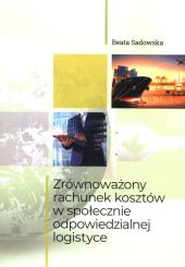 Zrównoważony rachunek kosztów w społecznie odpowiedzialnej logistyce Zrównoważony rachunek kosztów w społecznie odpowiedzialnej logistyce