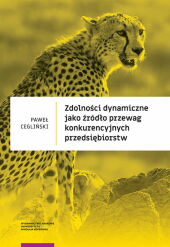 Zdolności dynamiczne jako źródło przewag konkurencyjnych przedsiębiorstw Zdolności dynamiczne jako źródło przewag konkurencyjnych przedsiębiorstw