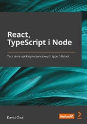React, TypeScript i Node. Tworzenie aplikacji internetowych typu fullstack React, TypeScript i Node. Tworzenie aplikacji internetowych typu fullstack