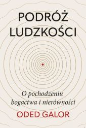 Podróż ludzkości: o pochodzeniu bogactwa i nierówności Podróż ludzkości: o pochodzeniu bogactwa i nierówności