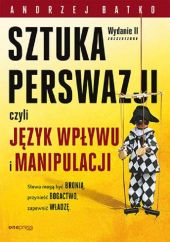 Sztuka perswazji czyli język wpływu i manipulacji Sztuka perswazji czyli język wpływu i manipulacji