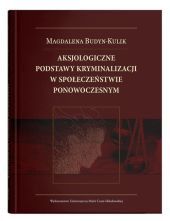 Aksjologiczne podstawy kryminalizacji w społeczeństwie ponowoczesnym Aksjologiczne podstawy kryminalizacji w społeczeństwie ponowoczesnym