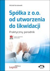 Spółka z o.o. od utworzenia do likwidacji Praktyczny poradnik Spółka z o.o. od utworzenia do likwidacji Praktyczny poradnik