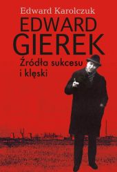 Edward Gierek Źródła sukcesu i klęski Edward Gierek Źródła sukcesu i klęski