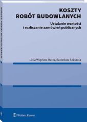 Koszty robót budowlanych. Ustalanie wartości i rozliczanie zamówień publicznych Koszty robót budowlanych. Ustalanie wartości i rozliczanie zamówień publicznych