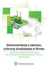 Dokumentacja z zakresu ochrony środowiska w firmie pozwolenia, zezwolenia, procedury administracyjne Dokumentacja z zakresu ochrony środowiska w firmie pozwolenia, zezwolenia, procedury administracyjne