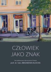 Człowiek jako znak Tom jubileuszowy dla uczczenia 70-lecia prof. dr. hab. Zbigniewa Klocha Człowiek jako znak Tom jubileuszowy dla uczczenia 70-lecia prof. dr. hab. Zbigniewa Klocha