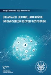 Organizacje sieciowe jako nośniki innowacyjnego rozwoju gospodarki Organizacje sieciowe jako nośniki innowacyjnego rozwoju gospodarki